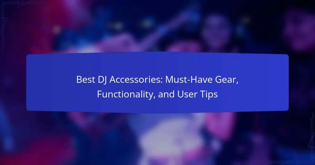 Best DJ Accessories: Must-Have Gear, Functionality, and User Tips