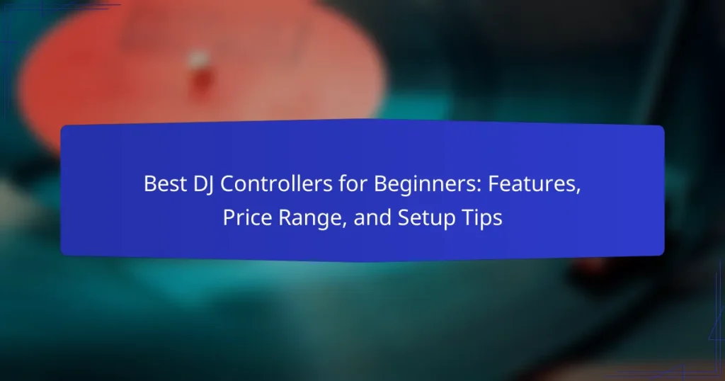 Best DJ Controllers for Beginners: Features, Price Range, and Setup Tips