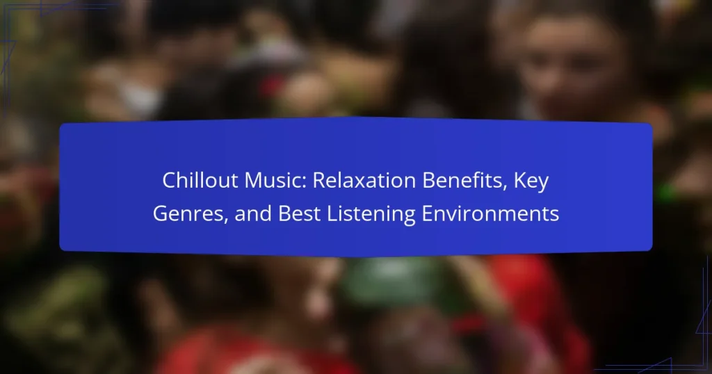 Chillout Music: Relaxation Benefits, Key Genres, and Best Listening Environments
