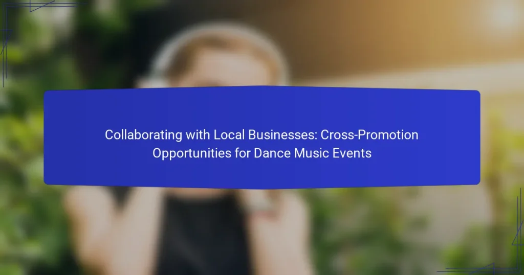 Collaborating with Local Businesses: Cross-Promotion Opportunities for Dance Music Events