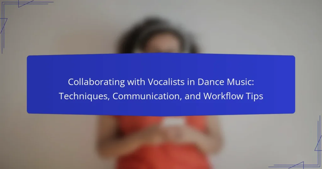 Collaborating with Vocalists in Dance Music: Techniques, Communication, and Workflow Tips