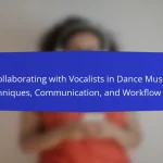 Collaborating with Vocalists in Dance Music: Techniques, Communication, and Workflow Tips