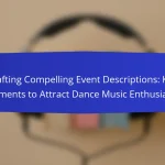 Crafting Compelling Event Descriptions: Key Elements to Attract Dance Music Enthusiasts