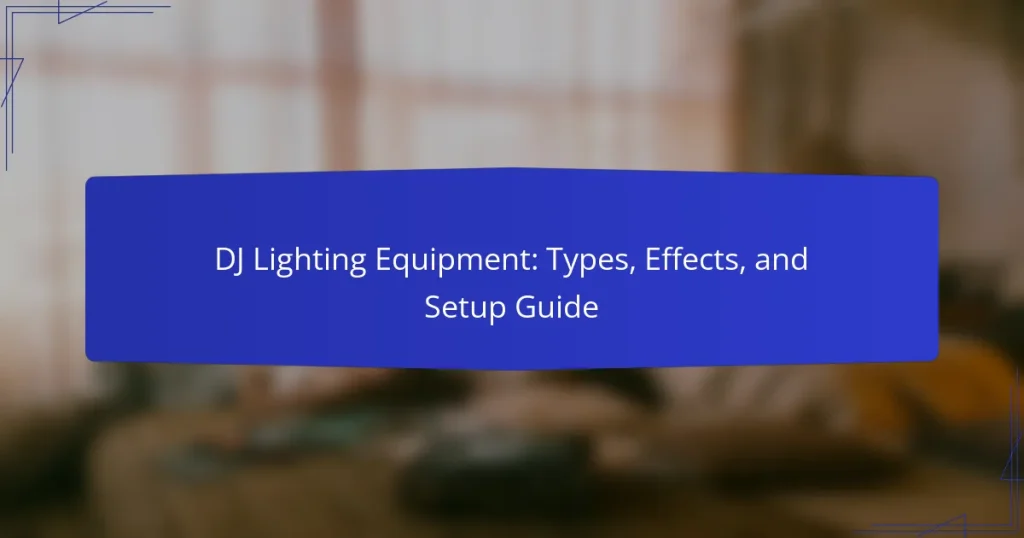 DJ Lighting Equipment: Types, Effects, and Setup Guide