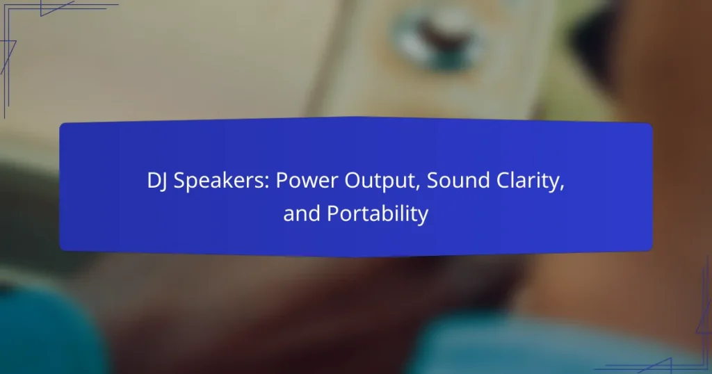 DJ Speakers: Power Output, Sound Clarity, and Portability