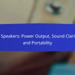 DJ Speakers: Power Output, Sound Clarity, and Portability