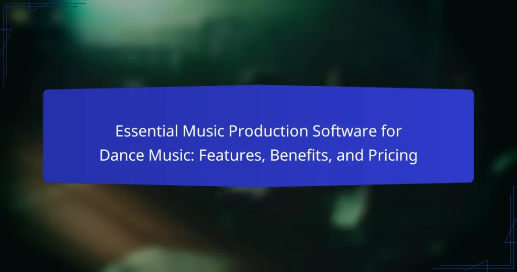 Essential Music Production Software for Dance Music: Features, Benefits, and Pricing