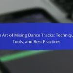 The Art of Mixing Dance Tracks: Techniques, Tools, and Best Practices