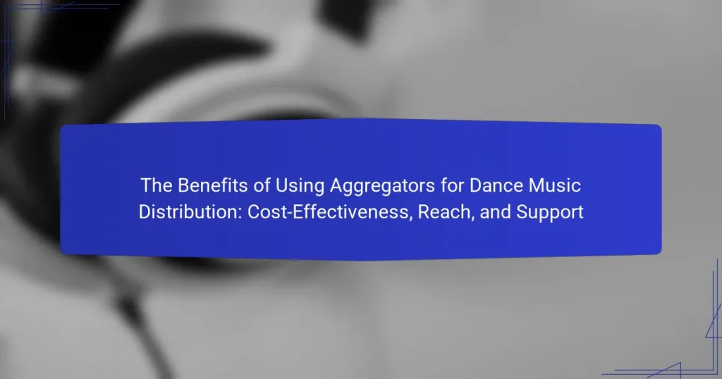 The Benefits of Using Aggregators for Dance Music Distribution: Cost-Effectiveness, Reach, and Support