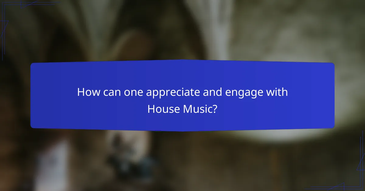 How can one appreciate and engage with House Music?