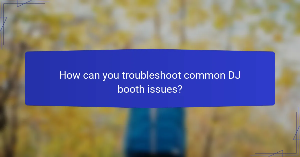 How can you troubleshoot common DJ booth issues?