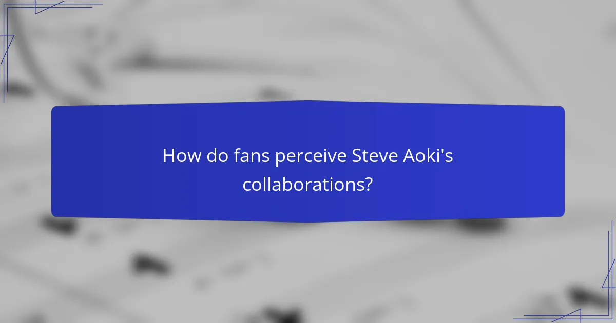 How do fans perceive Steve Aoki's collaborations?