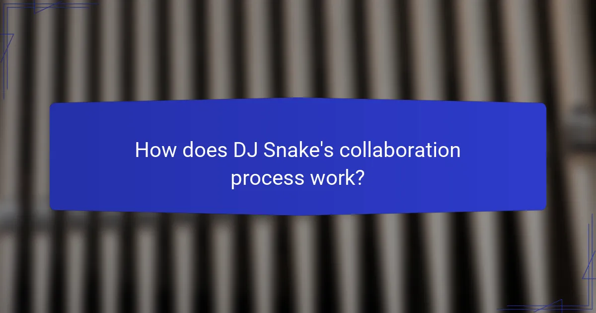 How does DJ Snake's collaboration process work?