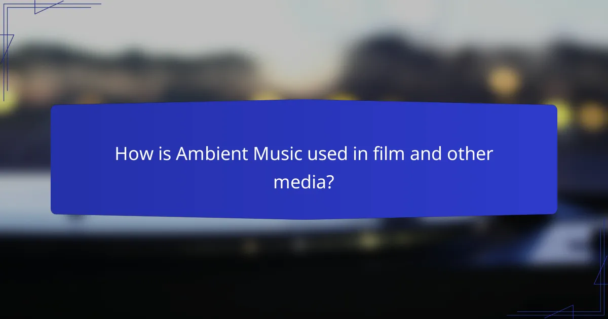How is Ambient Music used in film and other media?