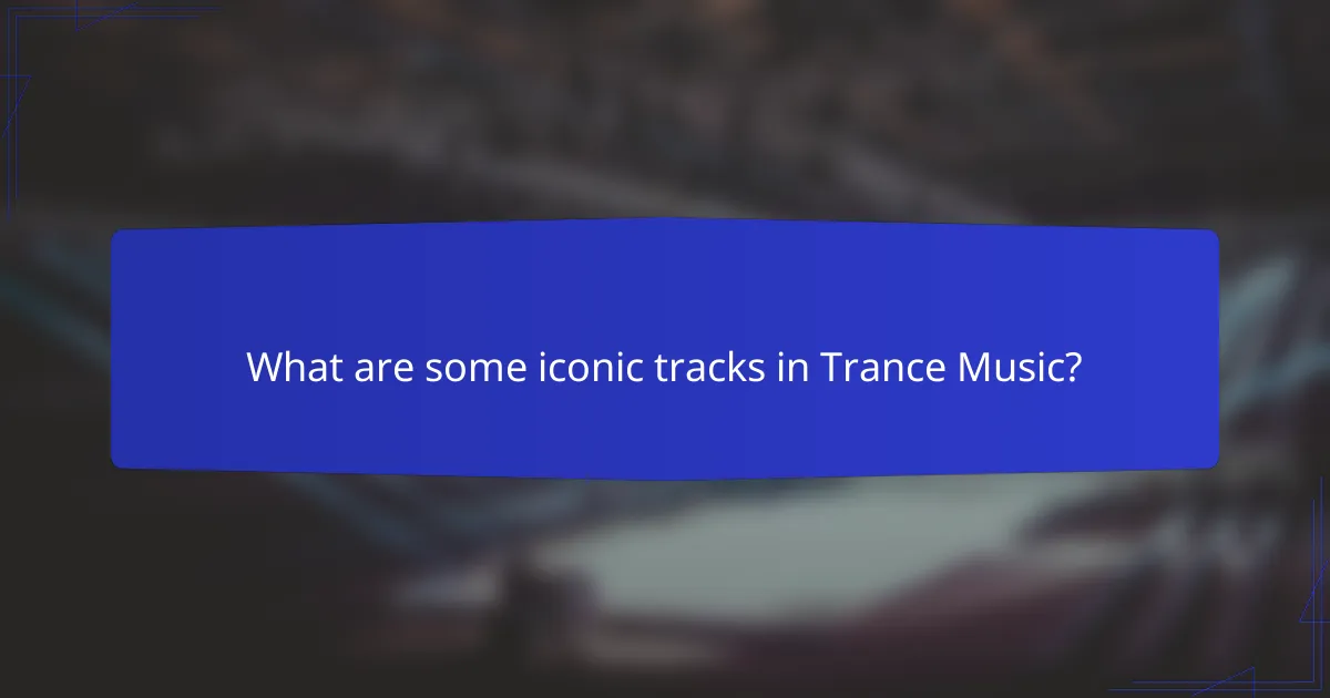 What are some iconic tracks in Trance Music?