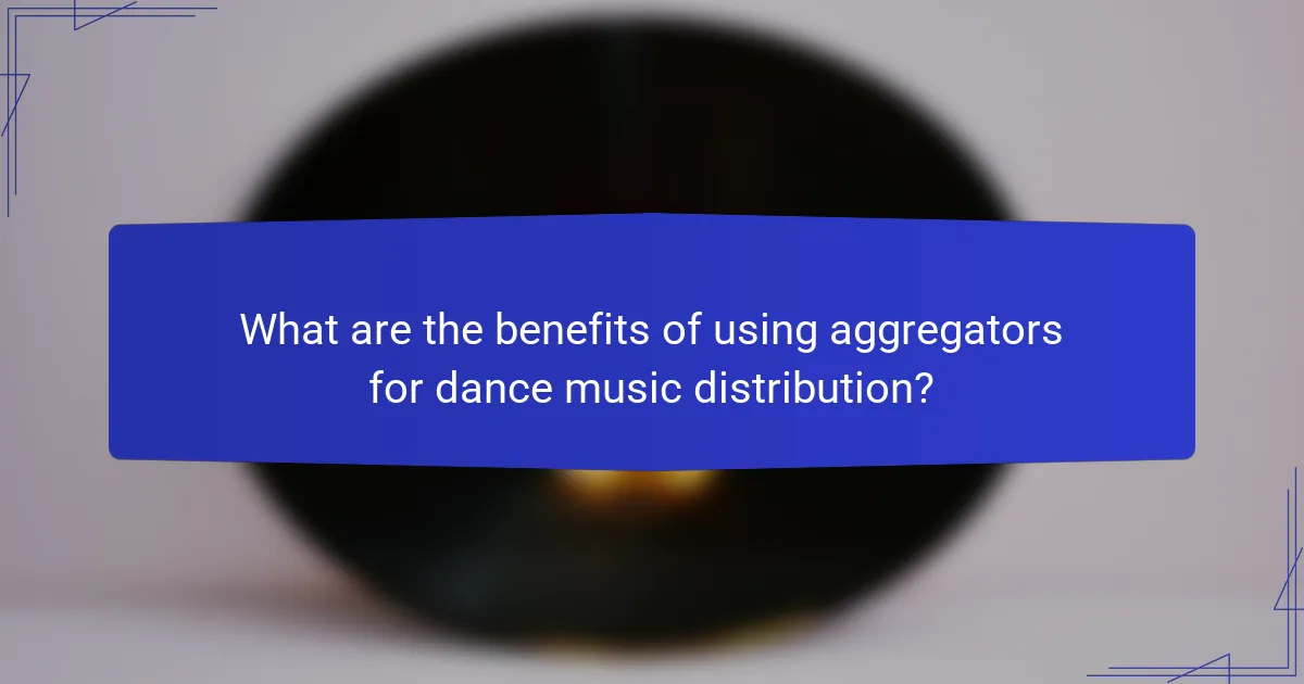 What are the benefits of using aggregators for dance music distribution?