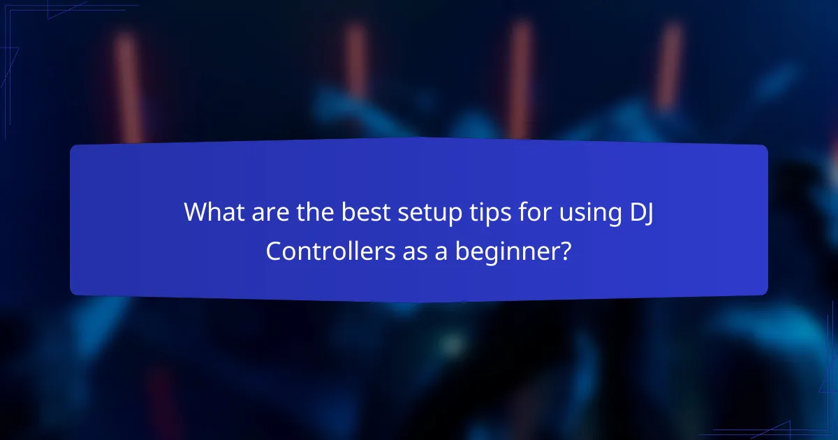 What are the best setup tips for using DJ Controllers as a beginner?