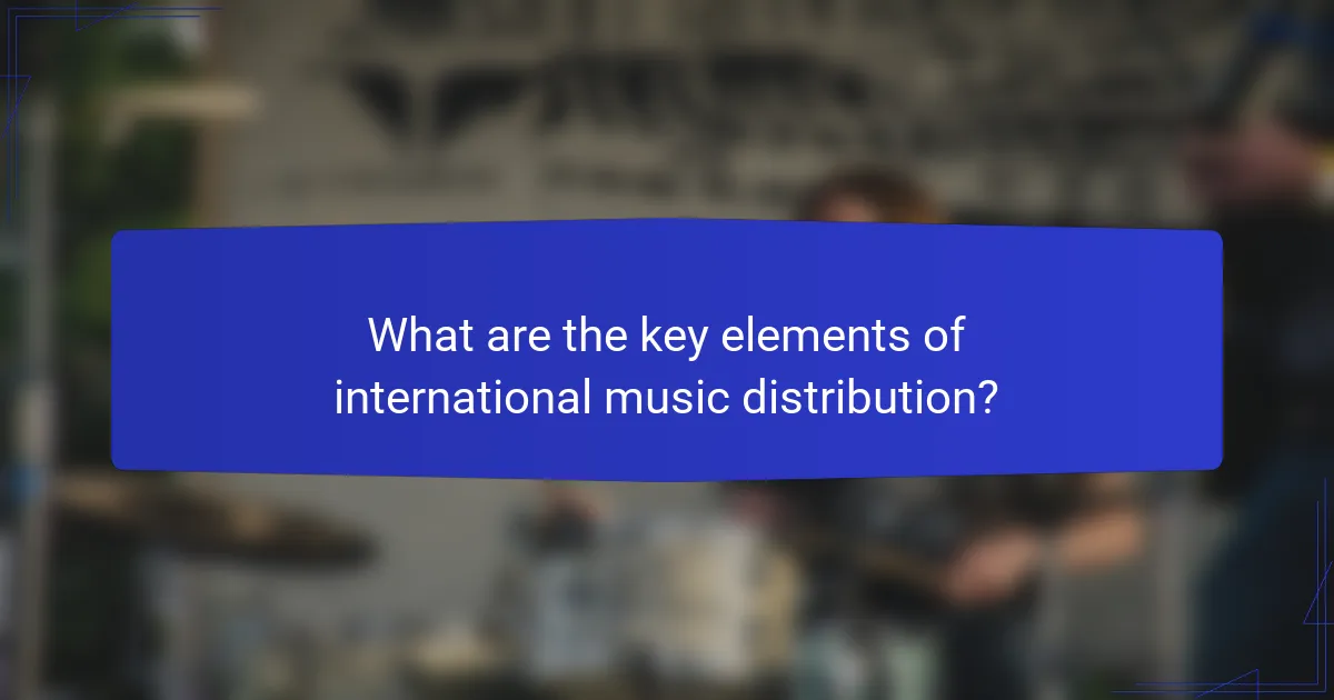 What are the key elements of international music distribution?