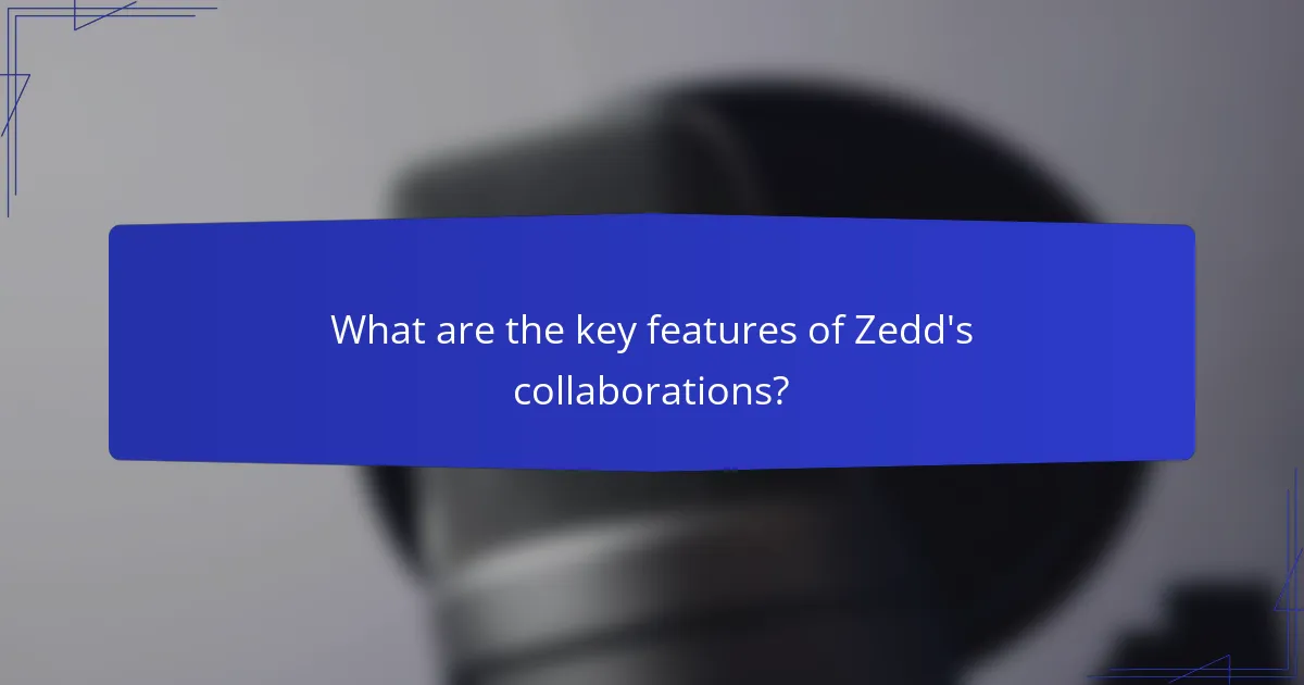 What are the key features of Zedd's collaborations?