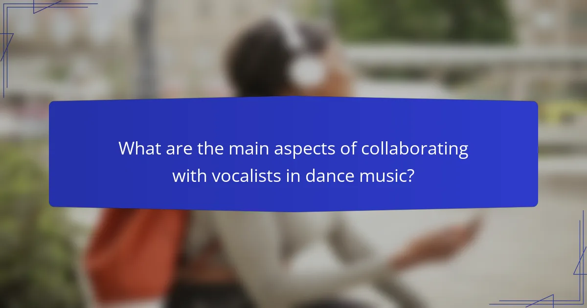 What are the main aspects of collaborating with vocalists in dance music?