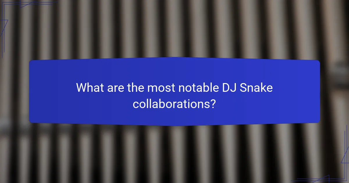 What are the most notable DJ Snake collaborations?