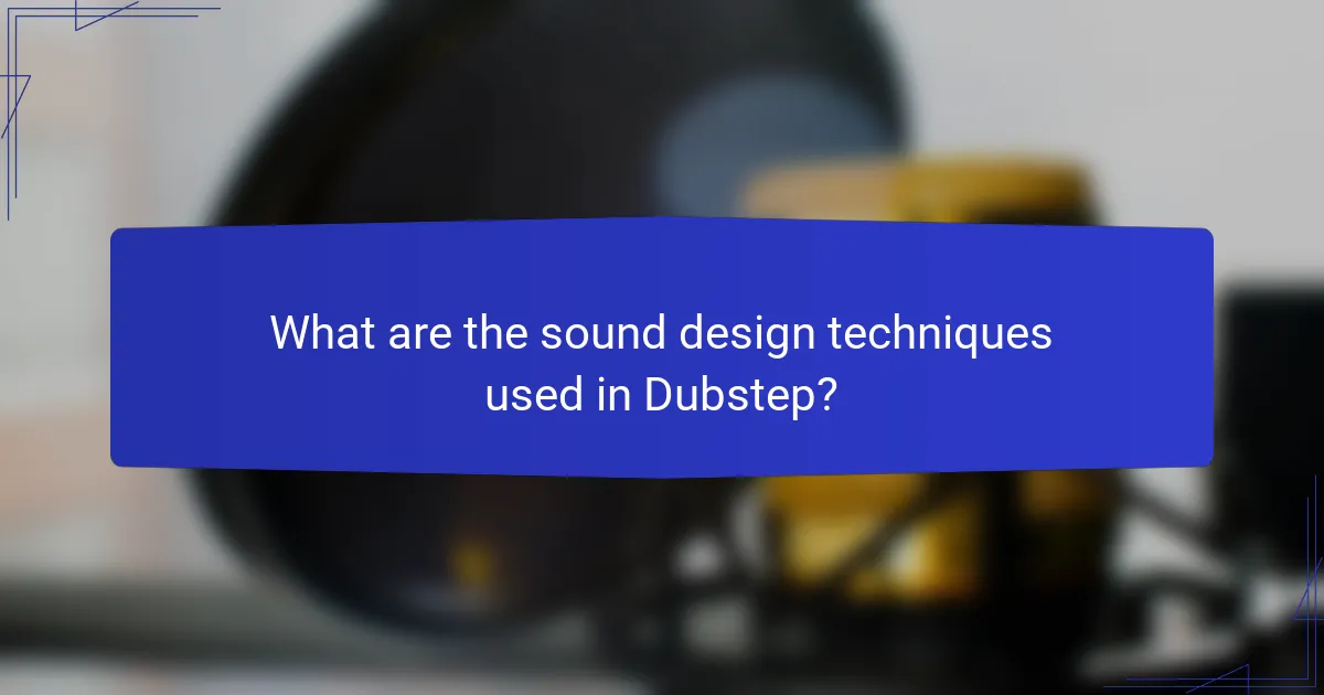 What are the sound design techniques used in Dubstep?