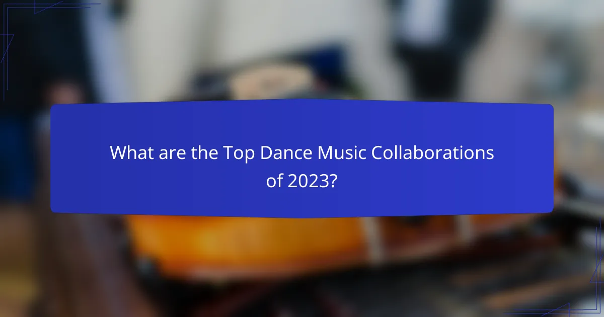What are the Top Dance Music Collaborations of 2023?