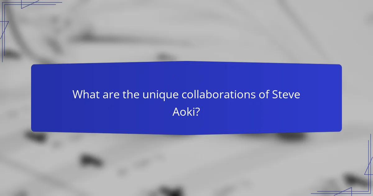 What are the unique collaborations of Steve Aoki?