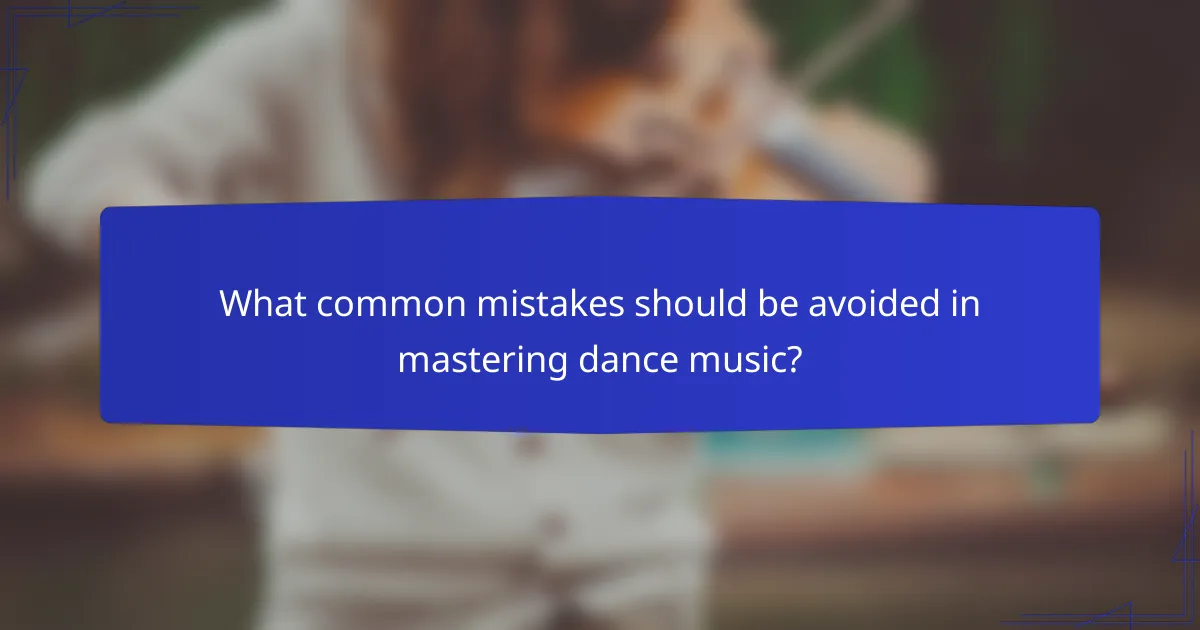 What common mistakes should be avoided in mastering dance music?
