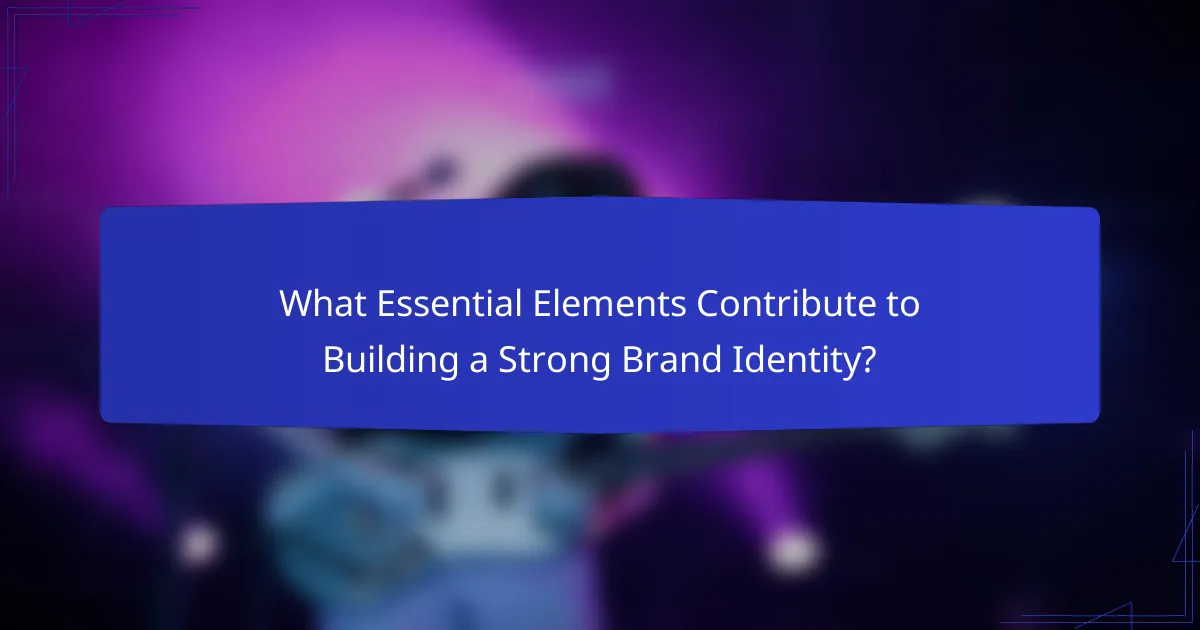 What Essential Elements Contribute to Building a Strong Brand Identity?