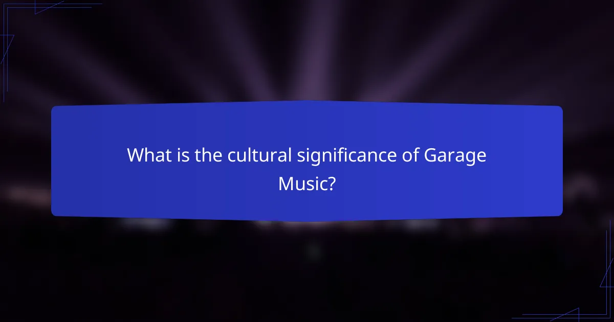 What is the cultural significance of Garage Music?