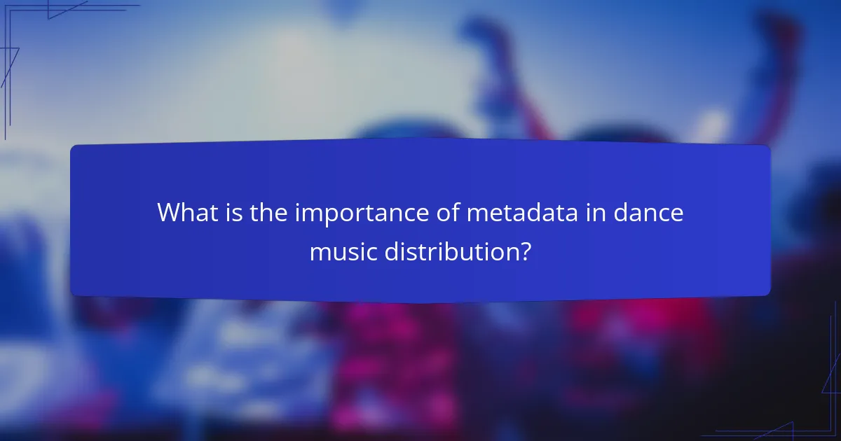 What is the importance of metadata in dance music distribution?
