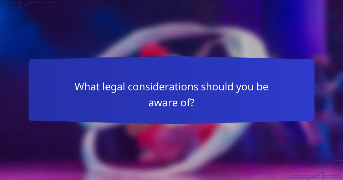 What legal considerations should you be aware of?