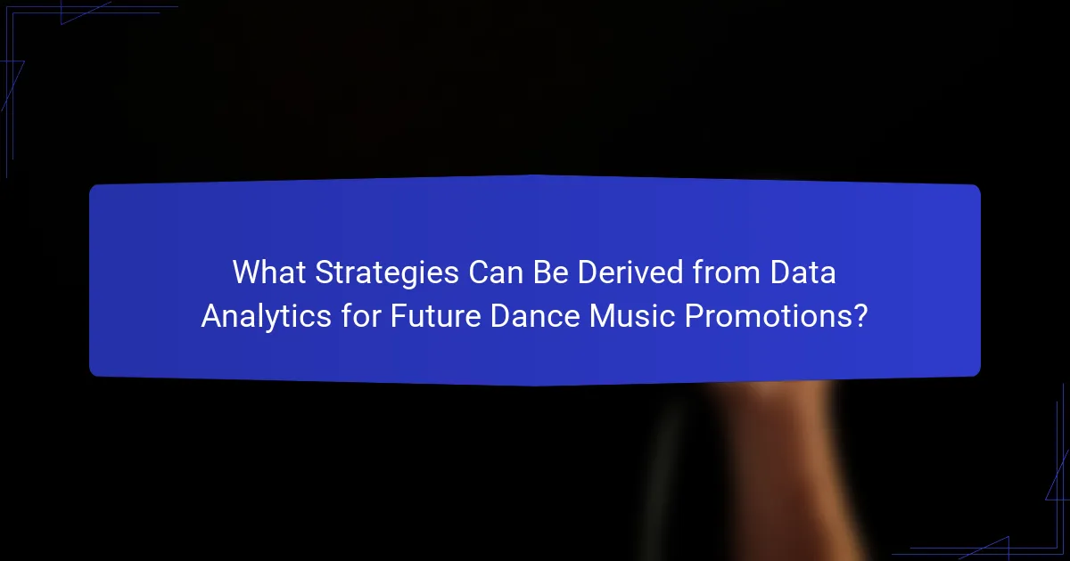What Strategies Can Be Derived from Data Analytics for Future Dance Music Promotions?