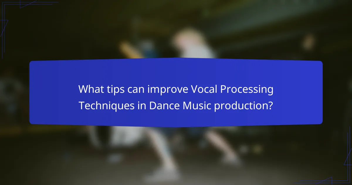 What tips can improve Vocal Processing Techniques in Dance Music production?