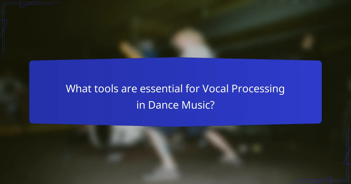 What tools are essential for Vocal Processing in Dance Music?