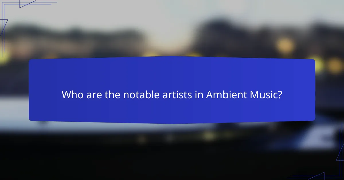 Who are the notable artists in Ambient Music?